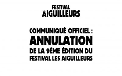 COMMUNIQUÉ OFFICIEL : ANNULATION DE LA 9ème EDITION DU FESTIVAL LES AIGUILLEURS
