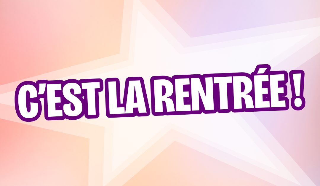 C&rsquo;EST LA RENTRÉE ! – Informations